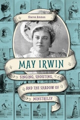 cover of May Irwin: Singing, Shouting, and the Shadow of Minstrelsy