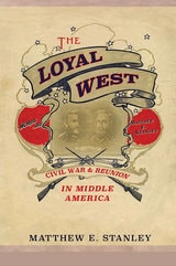 cover of The Loyal West: Civil War and Reunion in Middle America