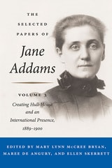 cover of The Selected Papers of Jane Addams: Vol. 3: Creating Hull-House and an International Presence, 1889-1900