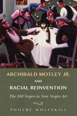 cover of Archibald Motley Jr. and Racial Reinvention: The Old Negro in New Negro Art