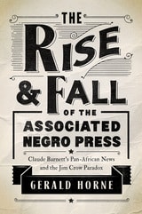 cover of The Rise and Fall of the Associated Negro Press: Claude Barnett's Pan-African News and the Jim Crow Paradox