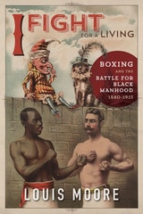 cover of I Fight for a Living: Boxing and the Battle for Black Manhood, 1880-1915