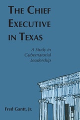 cover of The Chief Executive In Texas: A Study in Gubernatorial Leadership