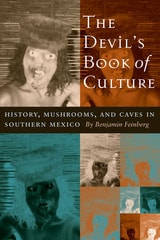 cover of The Devil's Book of Culture: History, Mushrooms, and Caves in Southern Mexico