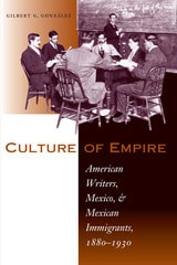 cover of Culture of Empire: American Writers, Mexico, and Mexican Immigrants, 1880–1930