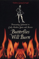 cover of Butterflies Will Burn: Prosecuting Sodomites in Early Modern Spain and Mexico