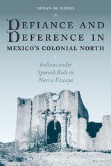 cover of Defiance and Deference in Mexico's Colonial North: Indians under Spanish Rule in Nueva Vizcaya