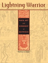 cover of Lightning Warrior: Maya Art and Kingship at Quirigua