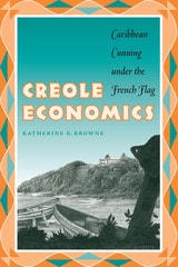 cover of Creole Economics: Caribbean Cunning under the French Flag