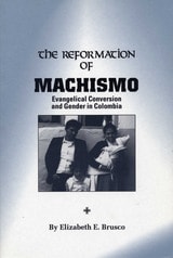 cover of The Reformation of Machismo: Evangelical Conversion and Gender in Colombia