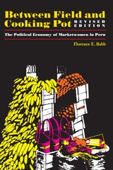 cover of Between Field and Cooking Pot: The Political Economy of Marketwomen in Peru, Revised Edition