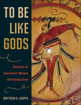 cover of To Be Like Gods: Dance in Ancient Maya Civilization