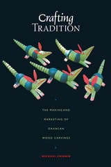 cover of Crafting Tradition: The Making and Marketing of Oaxacan Wood Carvings
