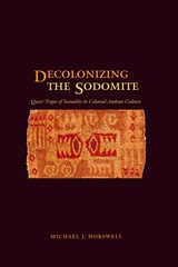 cover of Decolonizing the Sodomite: Queer Tropes of Sexuality in Colonial Andean Culture