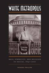 cover of White Metropolis: Race, Ethnicity, and Religion in Dallas, 1841-2001