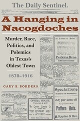 cover of A Hanging in Nacogdoches: Murder, Race, Politics, and Polemics in Texas's Oldest Town, 1870-1916