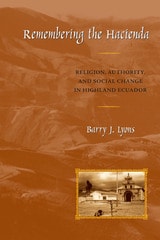 cover of Remembering the Hacienda: Religion, Authority, and Social Change in Highland Ecuador