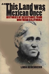 cover of This Land Was Mexican Once: Histories of Resistance from Northern California