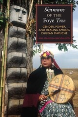 cover of Shamans of the Foye Tree: Gender, Power, and Healing among Chilean Mapuche