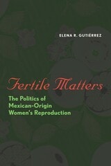 cover of Fertile Matters: The Politics of Mexican-Origin Women's Reproduction