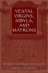 cover of Vestal Virgins, Sibyls, and Matrons: Women in Roman Religion