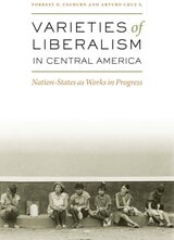 cover of Varieties of Liberalism in Central America: Nation-States as Works in Progress