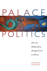 cover of Palace Politics: How the Ruling Party Brought Crisis to Mexico