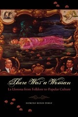 cover of There Was a Woman: La Llorona from Folklore to Popular Culture