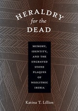 cover of Heraldry for the Dead: Memory, Identity, and the Engraved Stone Plaques of Neolithic Iberia