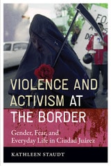 cover of Violence and Activism at the Border: Gender, Fear, and Everyday Life in Ciudad Juarez