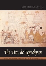 cover of The Tira de Tepechpan: Negotiating Place under Aztec and Spanish Rule