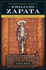 cover of The Posthumous Career of Emiliano Zapata: Myth, Memory, and Mexico's Twentieth Century