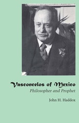 cover of Vasconcelos of Mexico: Philosopher and Prophet