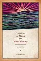 cover of Forgetting the Alamo, Or, Blood Memory: A Novel