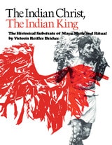 cover of The Indian Christ, the Indian King: The Historical Substrate of Maya Myth and Ritual