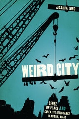 cover of Weird City: Sense of Place and Creative Resistance in Austin, Texas