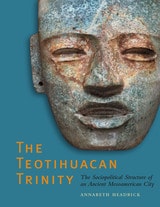 cover of The Teotihuacan Trinity: The Sociopolitical Structure of an Ancient Mesoamerican City