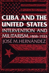 cover of Cuba and the United States: Intervention and Militarism, 1868-1933