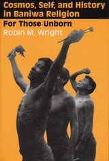 cover of Cosmos, Self, and History in Baniwa Religion: For Those Unborn