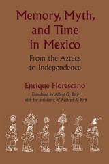 cover of Memory, Myth, and Time in Mexico: From the Aztecs to Independence