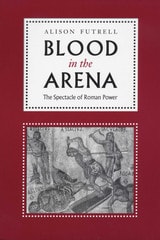 cover of Blood in the Arena: The Spectacle of Roman Power