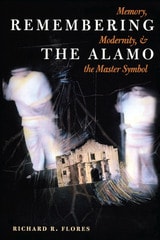 cover of Remembering the Alamo: Memory, Modernity, and the Master Symbol