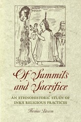 cover of Of Summits and Sacrifice: An Ethnohistoric Study of Inka Religious Practices