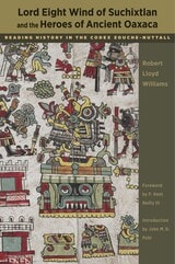 cover of Lord Eight Wind of Suchixtlan and the Heroes of Ancient Oaxaca: Reading History in the Codex Zouche-Nuttall