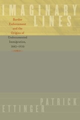 cover of Imaginary Lines: Border Enforcement and the Origins of Undocumented Immigration, 1882-1930
