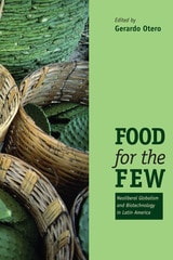 cover of Food for the Few: Neoliberal Globalism and Biotechnology in Latin America