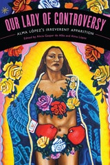 cover of Our Lady of Controversy: Alma López's “Irreverent Apparition”
