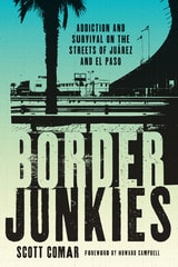 cover of Border Junkies: Addiction and Survival on the Streets of Juárez and El Paso