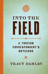 cover of Into the Field: A Foreign Correspondent's Notebook