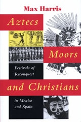cover of Aztecs, Moors, and Christians: Festivals of Reconquest in Mexico and Spain